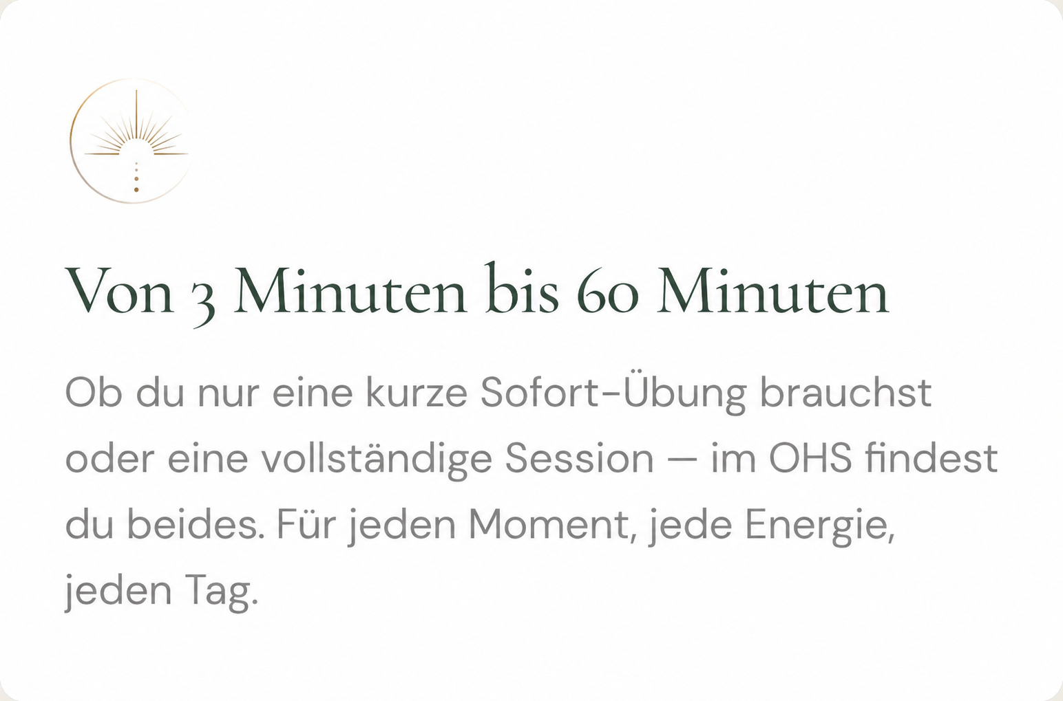Von 3 Minuten bis 60 Minuten: Ob kurze Sofort-Übung oder vollständige Session.